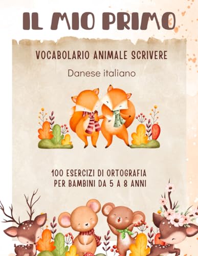 Il Mio Primo Vocabolario Animale Scrivere | 100 Esercizi di Ortografia per Bambini da 5 a 8 Anni | Danese italiano: Imparare a leggere scrivere e ... un'esperienza accessibile e divertente.