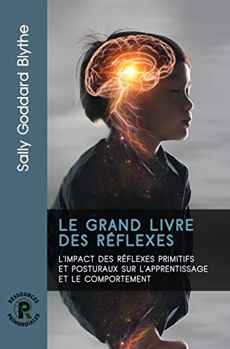 Le Grand Livre des réflexes: L'impact des réflexes primitifs et posturaux sur l'apprentissage et le comportement