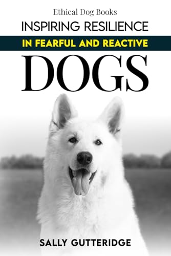 Inspiring Resilience in Fearful and Reactive Dogs (Ethical Dog Training Books) von Independently Published
