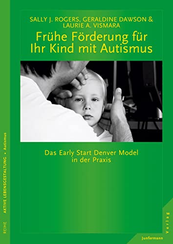 Frühe Förderung für Ihr Kind mit Autismus: Das Early Start Denver Model in der Praxis Frühe Förderung für Ihr Kind mit Autismus: Das Early Start Denver Model in der Praxis