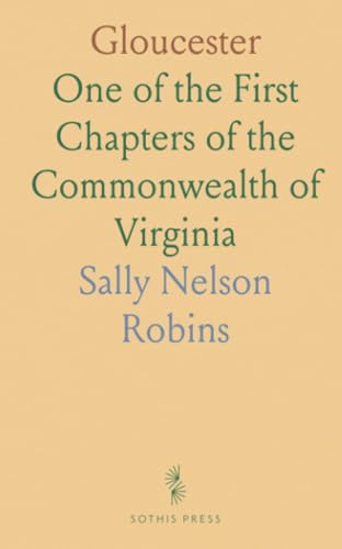 Gloucester: One of the First Chapters of the Commonwealth of Virginia von Sothis Press