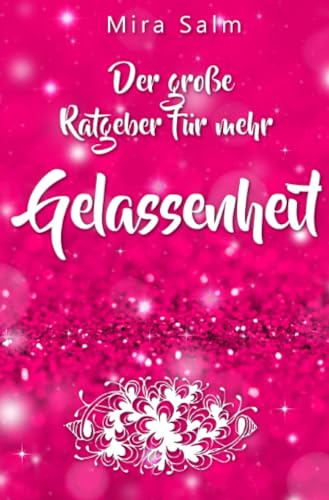 Gelassenheit lernen: Der große Ratgeber für mehr Gelassenheit: Wie Du mit einem kleinen Trick sofort Deine innere Haltung verändern kannst und ... Gelassenheit für Anfänger, Stress, gelassen)