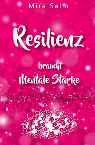 RESILIENZ BRAUCHT MENTALE STÄRKE! Wie Sie beides in praktischen Schritten aufbauen: (inkl. Mentales Training für Resilienz und echte mentale Stärke) von epubli