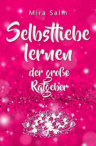 Selbstliebe lernen: Der große Ratgeber für ein gesundes Selbstwertgefühl, echte Selbstannahme und bleibende Selbstliebe: Mit großem Praxisteil: Wie Du ... Selbstwertgefühl, Selbstwertgefühl stärken) von epubli