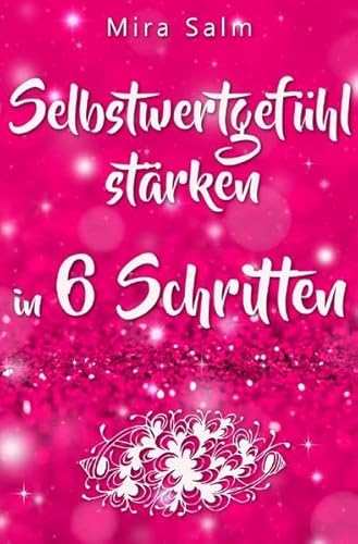 Selbstwertgefühl: DAS GROSSE PRAXISBUCH FÜR EIN STARKES SELBSTWERTGEFÜHL!: Gehen Sie ab heute mit einem starken Selbstwertgefühl durchs Leben! ... stärken, selbstbewusst, Erfolg, erfolgreich)