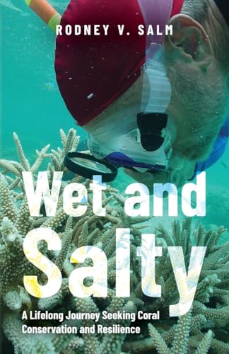 Wet and Salty: A Lifelong Journey Seeking Coral Conservation and Resilience von Palmetto Publishing