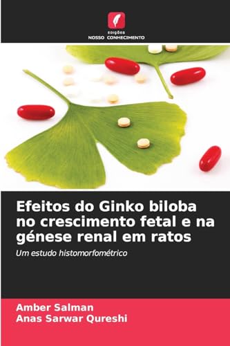 Efeitos do Ginko biloba no crescimento fetal e na génese renal em ratos: Um estudo histomorfométrico von Edições Nosso Conhecimento