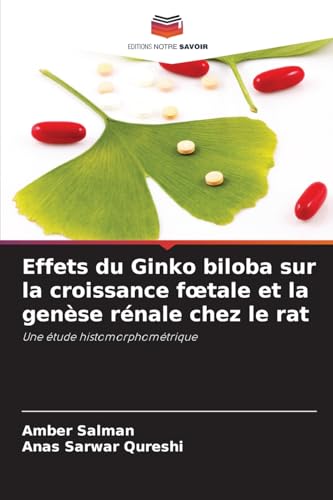 Effets du Ginko biloba sur la croissance f¿tale et la genèse rénale chez le rat: Une étude histomorphométrique von Editions Notre Savoir