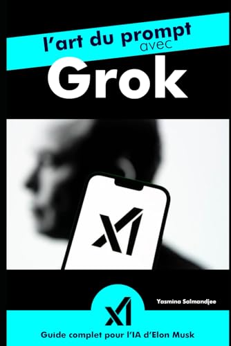 L’art du prompt avec Grok : Guide complet pour l’IA d’Elon Musk et X: par Yasmina Salmandjee, auteur de ChatGPT pour les Nuls (Artificial Intelligence and ChatGPT REVOLUTION) von Independently published