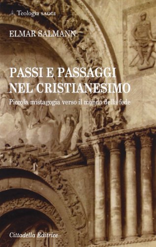 Passi e passaggi nel cristianesimo. Piccola mistagogia verso il mondo della fede (Teologia. Saggi)