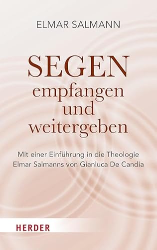 Segen - empfangen und weitergeben: Übersetzt, herausgegeben und mit einem Vor- und Nachwort versehen von Gianluca De Candia von Verlag Herder