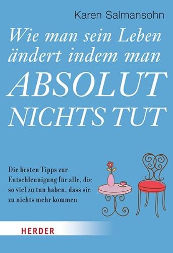 Wie Man Sein Leben Andert, Indem Man Absolut Nichts Tut: Die Besten Tipps zur Entschleunigung für Alle, Die So Viel zu tun Haben, Dass Sie zu Nichts Mehr Kommen (HERDER Spektrum)