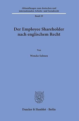 Der Employee Shareholder nach englischem Recht (Abhandlungen zum deutschen und internationalen Arbeits- und Sozialrecht) von Duncker & Humblot