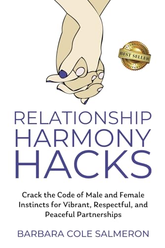 Relationship Harmony Hacks: Crack the Code of Male and Female Instincts for Vibrant, Respectful, and Peaceful Partnerships