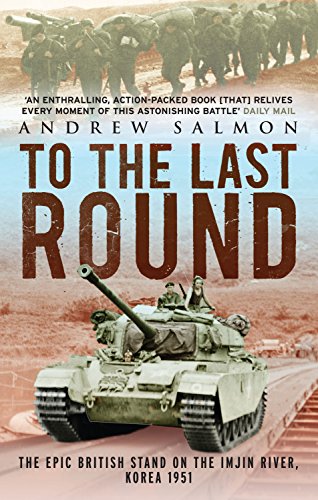 To The Last Round: The Epic British Stand on the Imjin River, Korea 1951