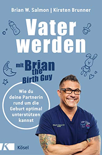 Vater werden mit »Brian the Birth Guy«: Wie du deine Partnerin rund um die Geburt optimal unterstützen kannst