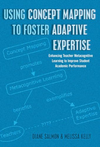 Using Concept Mapping to Foster Adaptive Expertise: Enhancing Teacher Metacognitive Learning to Improve Student Academic Performance (Educational Psychology, Band 29)