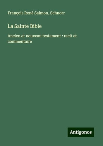 La Sainte Bible: Ancien et nouveau testament : recit et commentaire von Antigonos Verlag