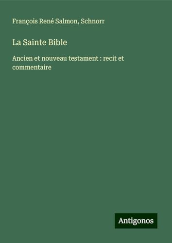 La Sainte Bible: Ancien et nouveau testament : recit et commentaire von Antigonos Verlag
