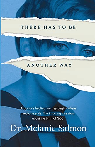 There Has to Be Another Way: A doctor’s healing journey begins where medicine ends. The inspiring true story about the birth of QEC.