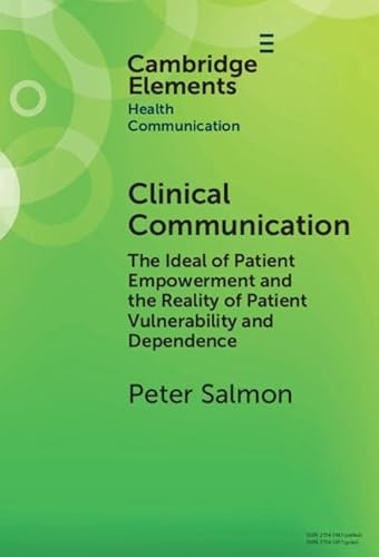 Clinical Communication: The Ideal of Patient Empowerment and the Reality of Patient Vulnerability and Dependence (Elements in Health Communication) von Cambridge University Press
