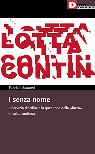 I senza nome. Il Servizio d'ordine e la questione della «forza» in Lotta continua (I libri di DeriveApprodi) von DeriveApprodi