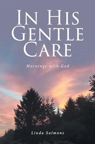In His Gentle Care: Mornings with God von Christian Faith Publishing