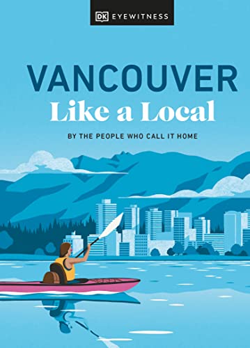Vancouver Like a Local: By the People Who Call It Home (Local Travel Guide) von DK Eyewitness Travel