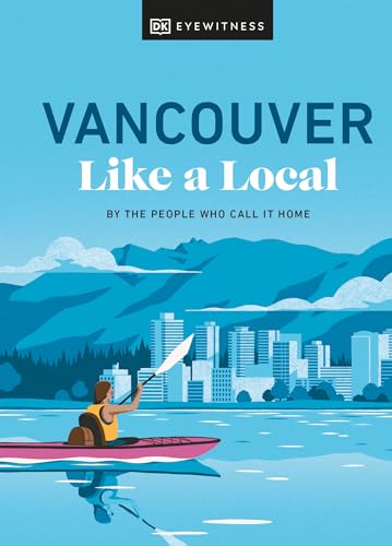 Vancouver Like a Local: By the People Who Call It Home (Local Travel Guide) von DK Eyewitness Travel