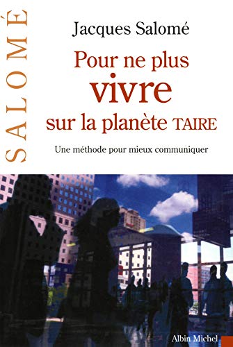 Pour ne plus vivre sur la planète TAIRE: Une méthode pour mieux communiquer