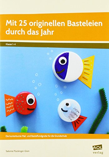 Mit 25 originellen Basteleien durch das Jahr: Die kunterbunte Mal- und Bastelfundgrube für die Grundschule (1. bis 4. Klasse)