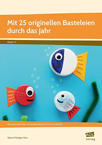 Mit 25 originellen Basteleien durch das Jahr: Die kunterbunte Mal- und Bastelfundgrube für die Grundschule (1. bis 4. Klasse)