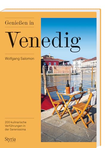 Genießen in Venedig: 200 kulinarische Verführungen in der Serenissima und der Lagune von Styria Verlag in Verlagsgruppe Styria GmbH & Co. KG