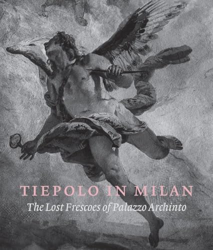Tiepolo in Milan: the Lost Frescoes of Palazzo Archinto von Paul Holberton Publishing