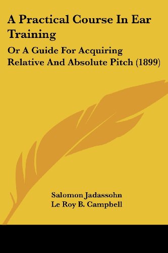 A Practical Course in Ear Training: Or a Guide for Acquiring Relative and Absolute Pitch (1899) von Indypublish.Com