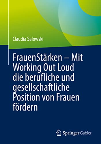 FrauenStärken – Mit Working Out Loud die berufliche und gesellschaftliche Position von Frauen fördern: Mit Working Out Loud Die Berufliche Und Gesellschaftliche Position Von Frauen Fördern von Springer