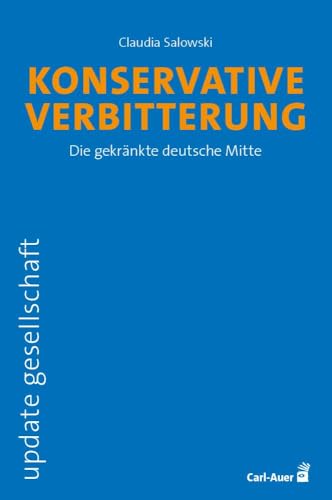 Konservative Verbitterung: Die gekränkte deutsche Mitte (update gesellschaft) von Carl-Auer Verlag GmbH