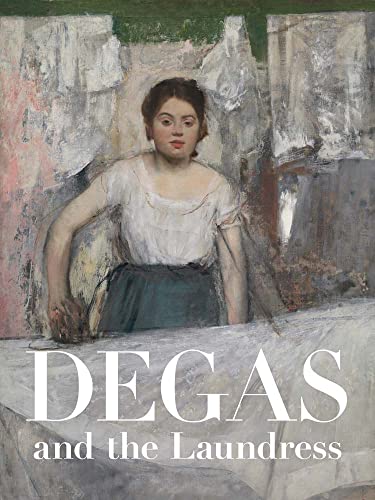 Degas and the Laundress: Women, Work, and Impressionism von Yale University Press