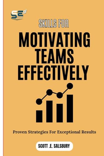 Skills For Motivating Teams Effectively: Proven Strategies For Exceptional Results von Independently published