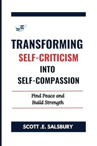 TRANSFORMING SELF-CRITICISM INTO SELF-COMPASSION: FIND PEACE AND BUILD STRENGTH TRANSFORMING SELF-CRITICISM INTO SELF-COMPASSION: FIND PEACE AND BUILD STRENGTH von Independently published