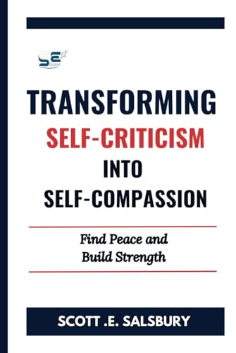 TRANSFORMING SELF-CRITICISM INTO SELF-COMPASSION: FIND PEACE AND BUILD STRENGTH TRANSFORMING SELF-CRITICISM INTO SELF-COMPASSION: FIND PEACE AND BUILD STRENGTH von Independently published