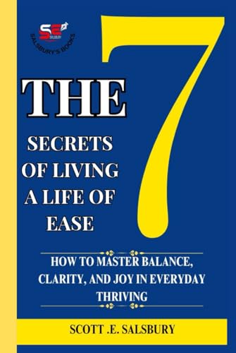 The 7 Secrets Of Living A Life Of Ease: How To Master Balance, Clarity, And Joy In Everyday Thriving The 7 Secrets Of Living A Life Of Ease: How To Master Balance, Clarity, And Joy In Everyday Thriving von Independently published