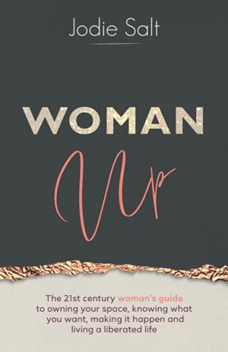 Woman Up: The 21st century woman's guide to owning your space, knowing what you want and desire, shamelessly declaring it to the world and making it happen so you can live a liberated life von Independently published