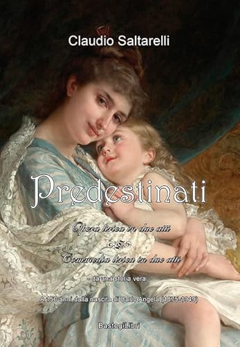 Predestinati. Opera-commedia lirica in due atti. A 150 anni dalla nascita di Carlo Angela (1875-1949) von BastogiLibri