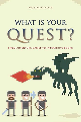 What Is Your Quest?: From Adventure Games to Interactive Books von University Of Iowa Press