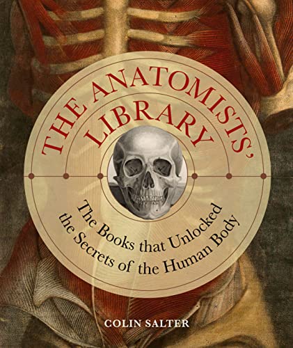 The Anatomists' Library: The Books that Unlocked the Secrets of the Human Body (4) (Liber Historica, Band 4)