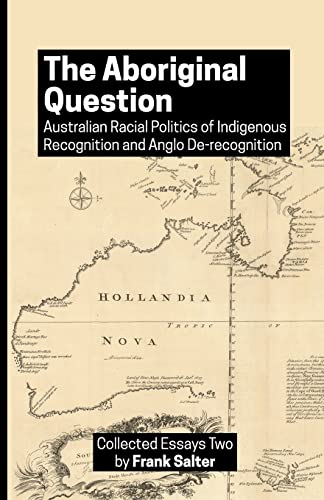 The Aboriginal Question: Australian Racial Politics of Indigenous Recognition and Anglo De-recognition (Collected Essays, Band 2)