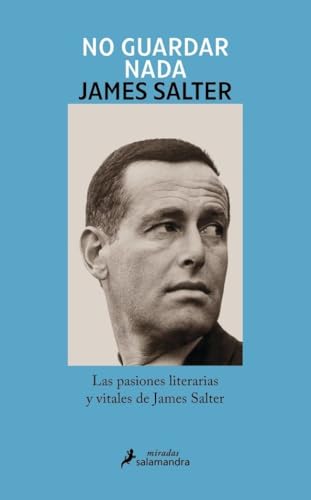 No guardar nada: Las pasiones literarias y vitales de James Salter (Salamandra Miradas) von Salamandra