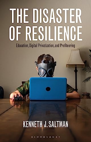 The Disaster of Resilience: Education, Digital Privatization, and Profiteering von Bloomsbury Academic