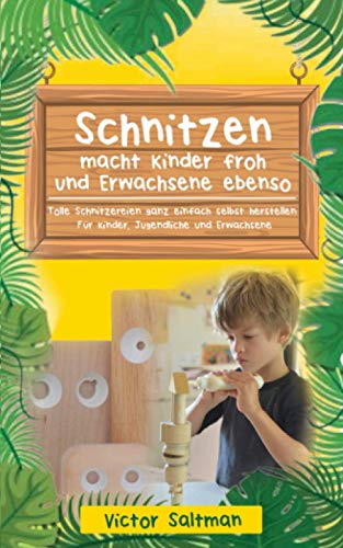 Schnitzen macht Kinder froh und Erwachsene ebenso: Tolle Schnitzereien ganz einfach selbst herstellen: Für Kinder, Jugendliche und Erwachsene Schnitzen macht Kinder froh und Erwachsene ebenso: Tolle Schnitzereien ganz einfach selbst herstellen: Für Kinder, Jugendliche und Erwachsene